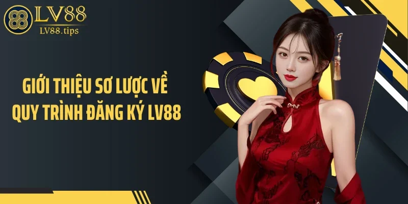 Đăng ký LV88 Giới thiệu sơ lược về quy trình đăng ký LV88