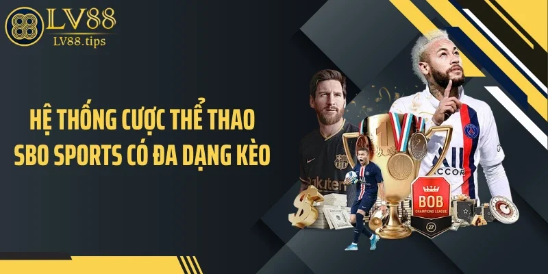 Sbo Sports LV88 - Sảnh Hấp Dẫn Cho Người Chơi Thể Thao Hệ thống cược thể thao Sbo Sports có đa dạng kèo