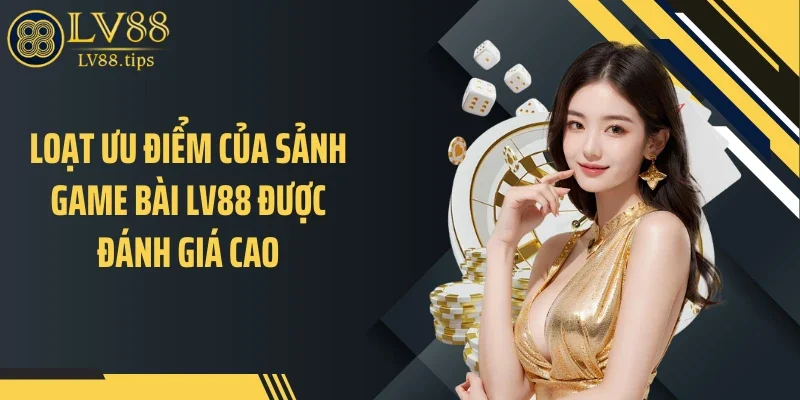 Game bài LV88 Loạt ưu điểm của sảnh game bài LV88 được đánh giá cao