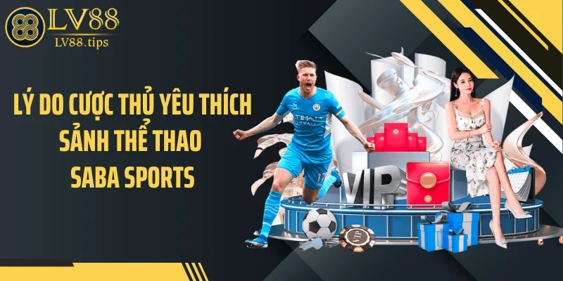 Saba Sports Tại LV88 - Trải Nghiệm Cá Cược Khác Biệt Lý do cược thủ yêu thích sảnh thể thao Saba Sports