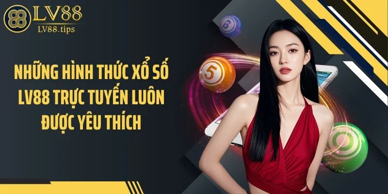 Xổ số LV88 Những hình thức xổ số LV88 trực tuyến luôn được yêu thích