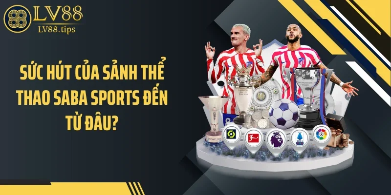 Saba Sports Tại LV88 - Trải Nghiệm Cá Cược Khác Biệt Sức hút của sảnh thể thao Saba Sports đến từ đâu?